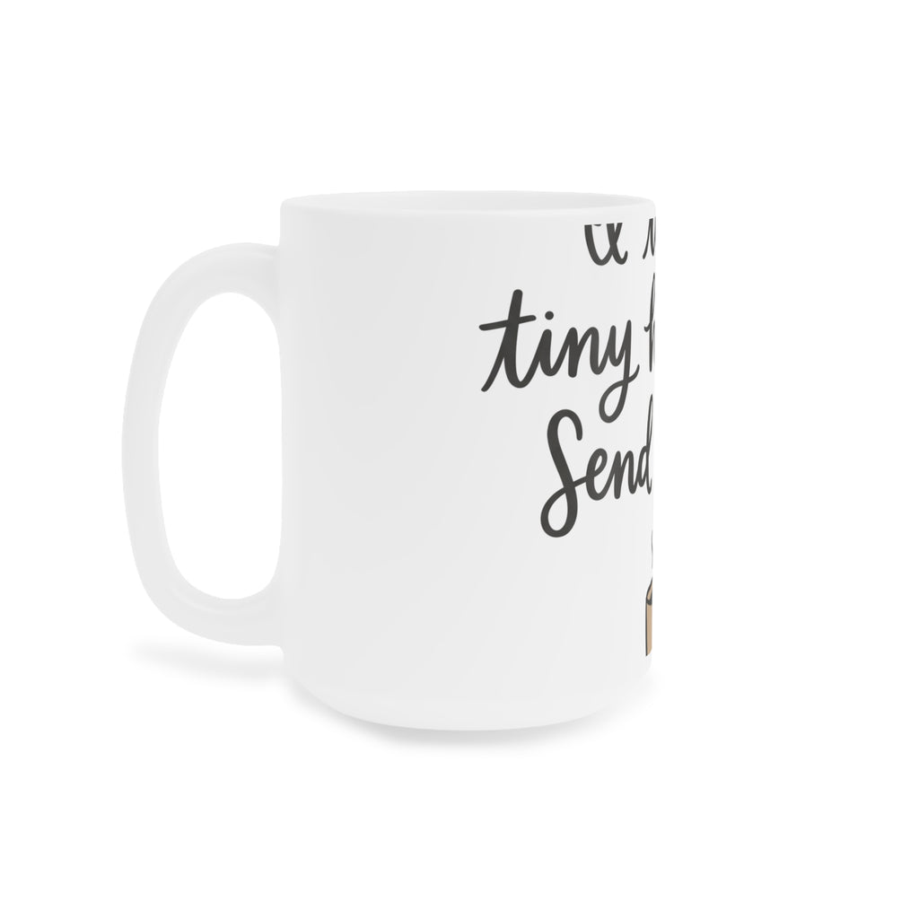 I Teach Tiny Humans. Send Coffee. — Ceramic Mug