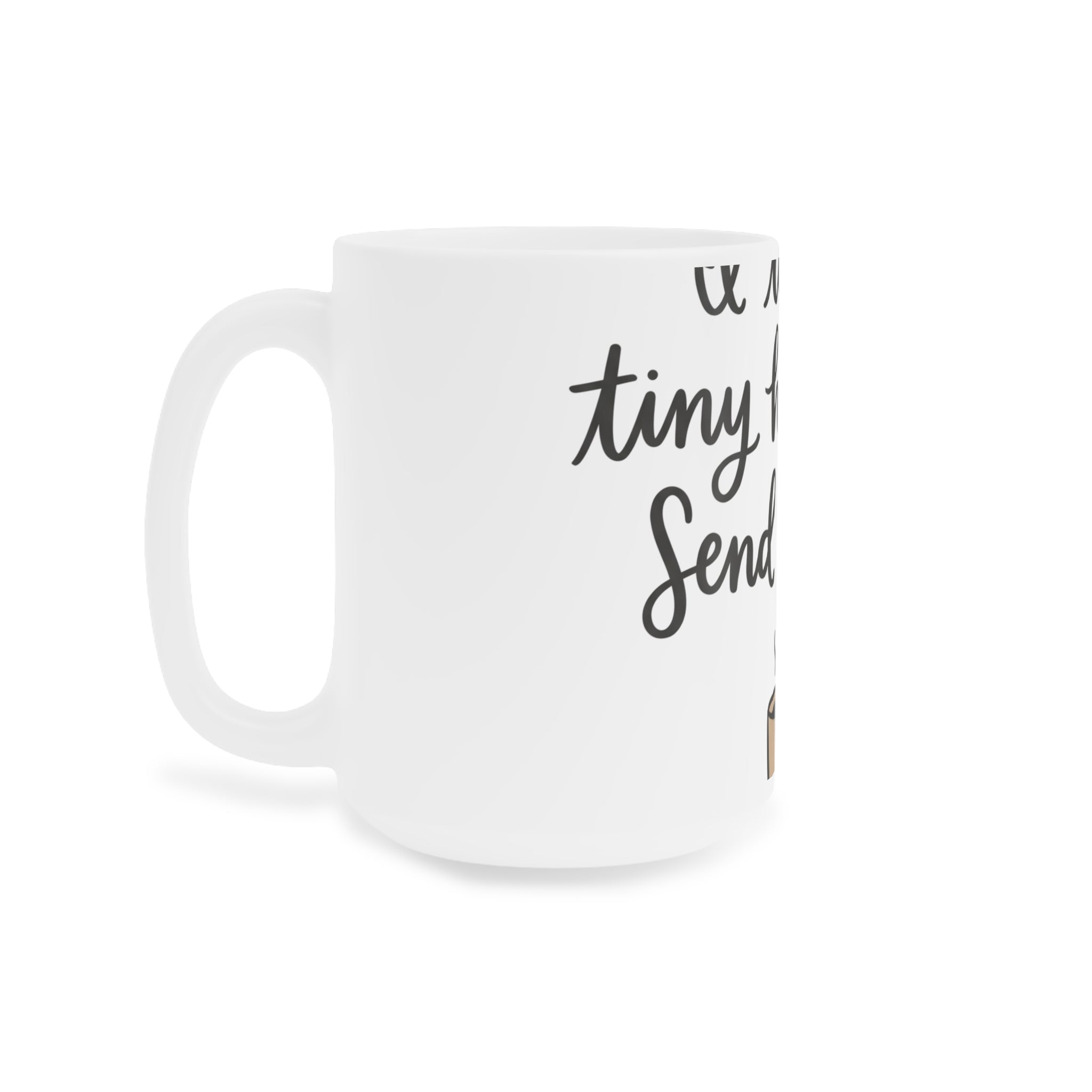 I Teach Tiny Humans. Send Coffee. — Ceramic Mug