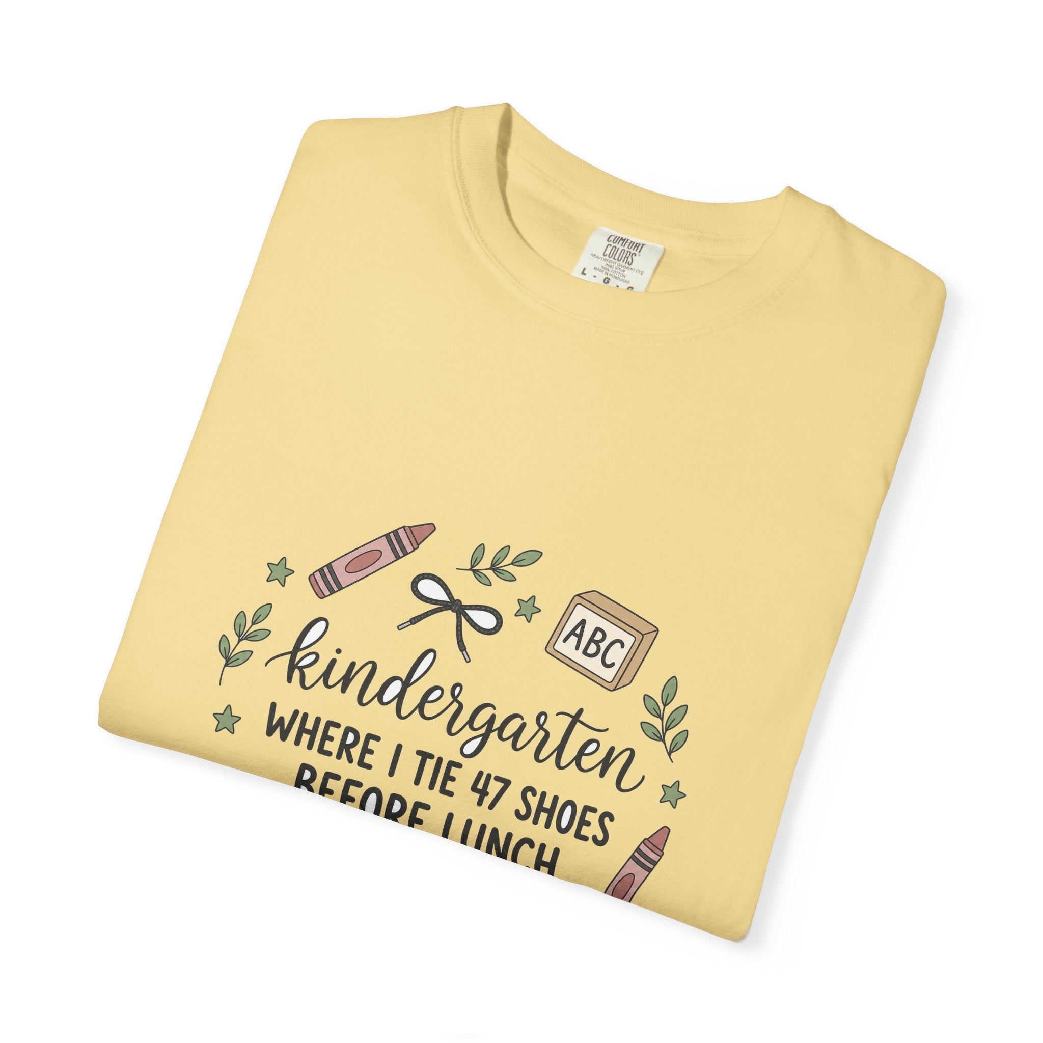 Kindergarten: Where I Tie 47 Shoes Before Lunch — Garment-Dyed Tee