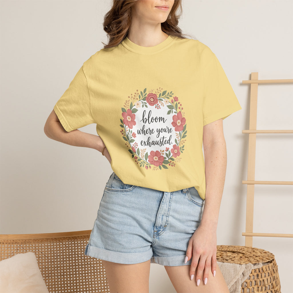 Bloom Where You're Exhausted — Garment-Dyed Tee