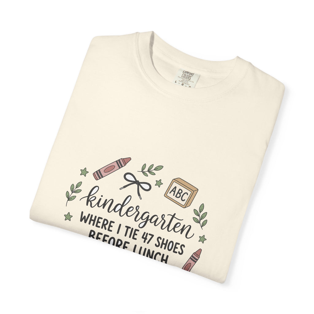 Kindergarten: Where I Tie 47 Shoes Before Lunch — Garment-Dyed Tee