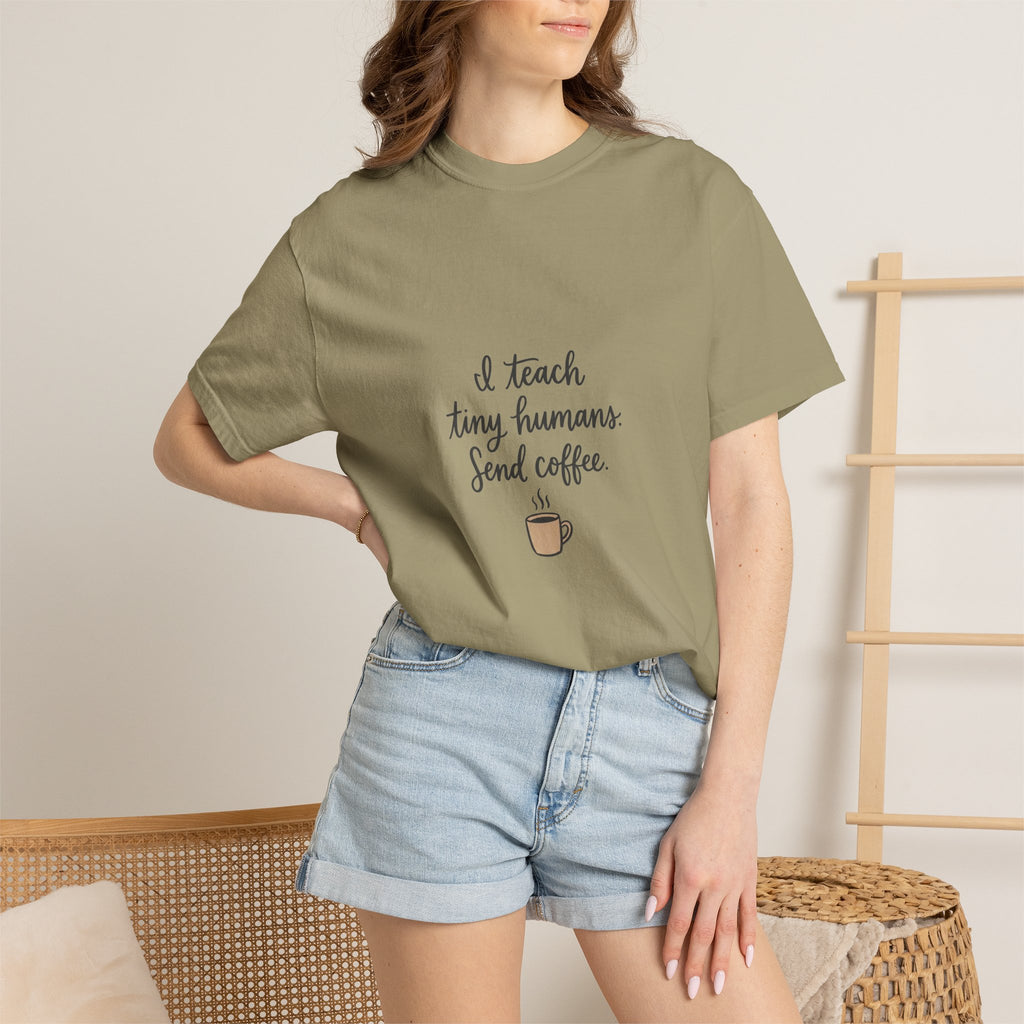 I Teach Tiny Humans. Send Coffee. — Garment-Dyed Tee