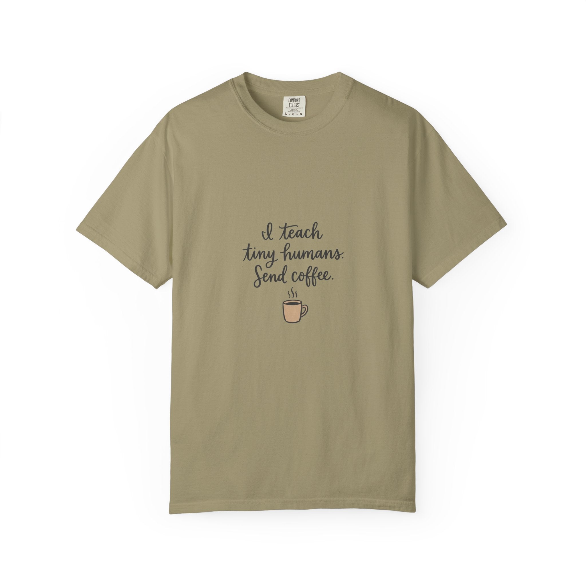 I Teach Tiny Humans. Send Coffee. — Garment-Dyed Tee