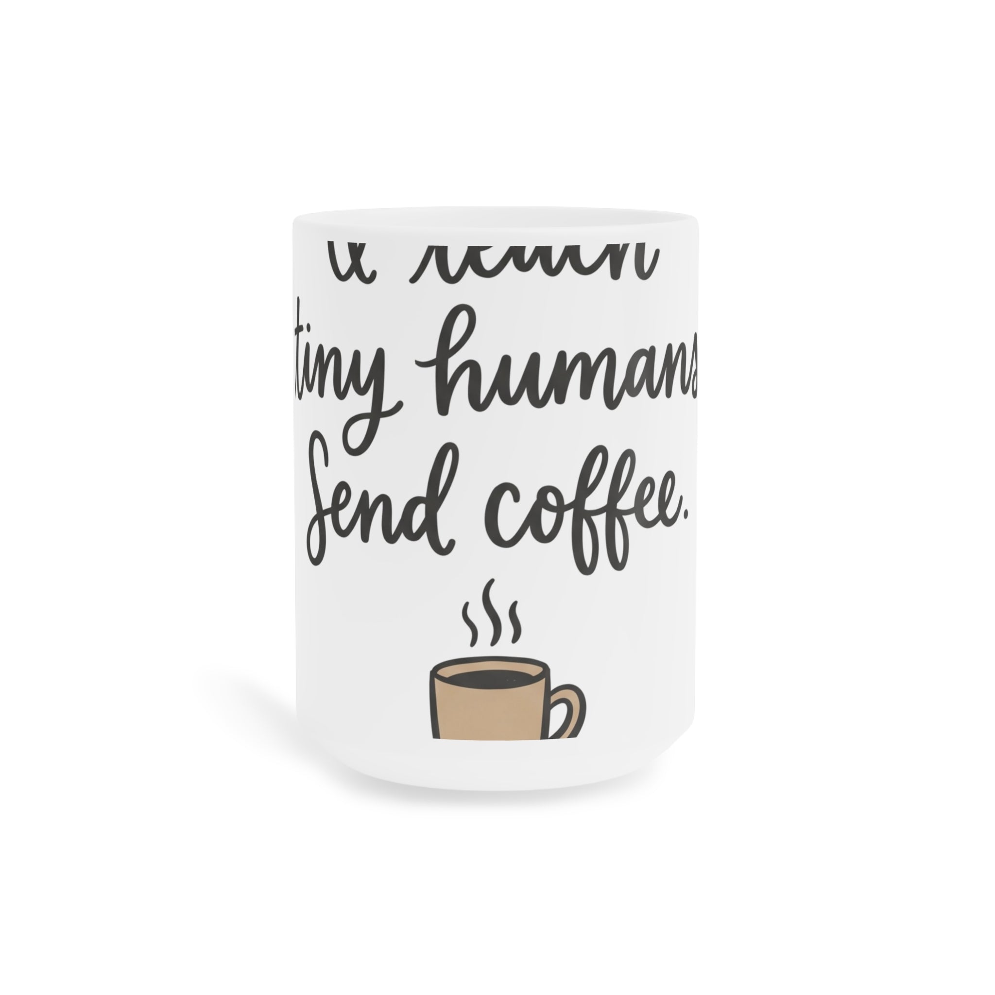 I Teach Tiny Humans. Send Coffee. — Ceramic Mug