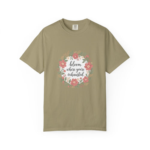 Bloom Where You're Exhausted — Garment-Dyed Tee