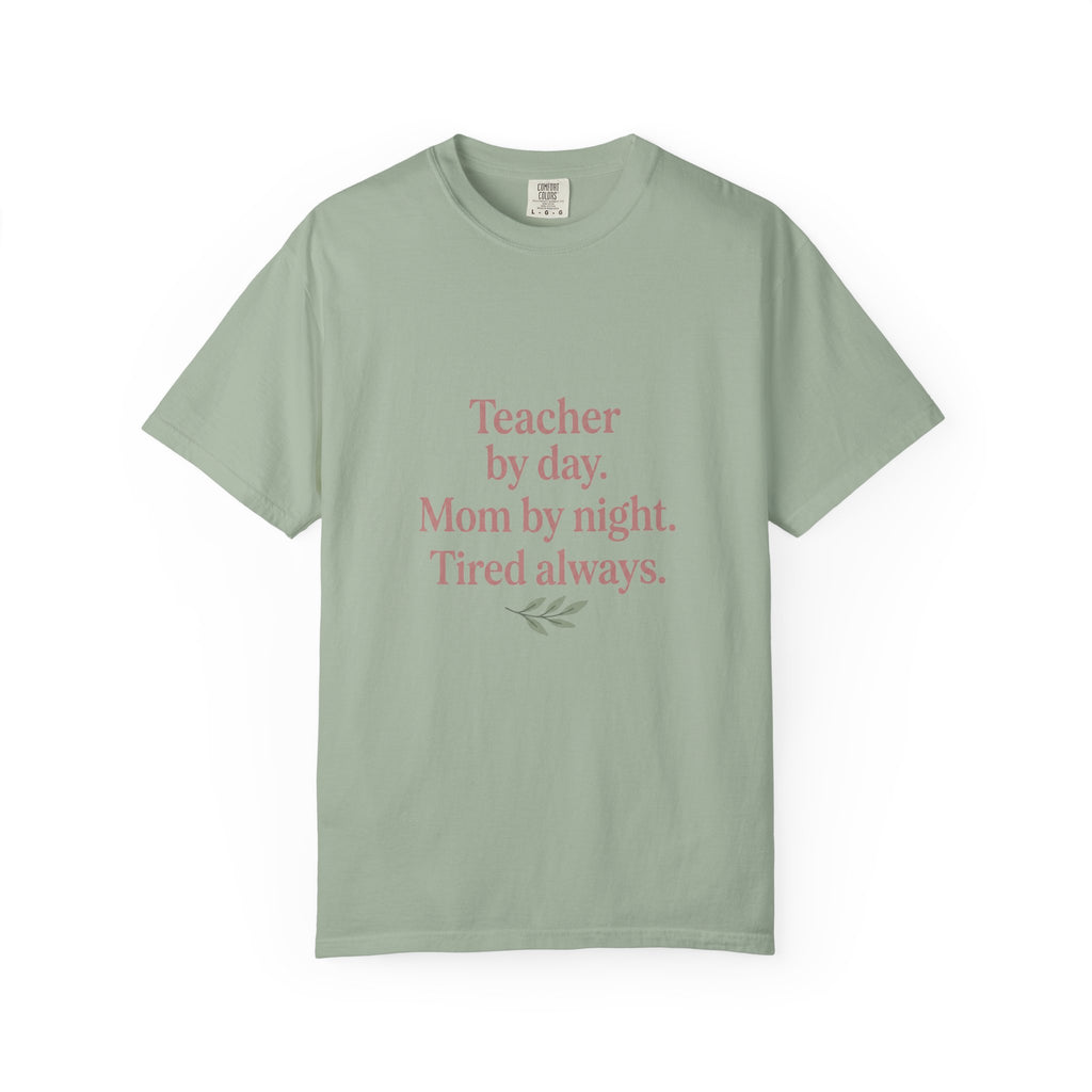 Teacher by Day. Mom by Night. Tired Always. — Garment-Dyed Tee
