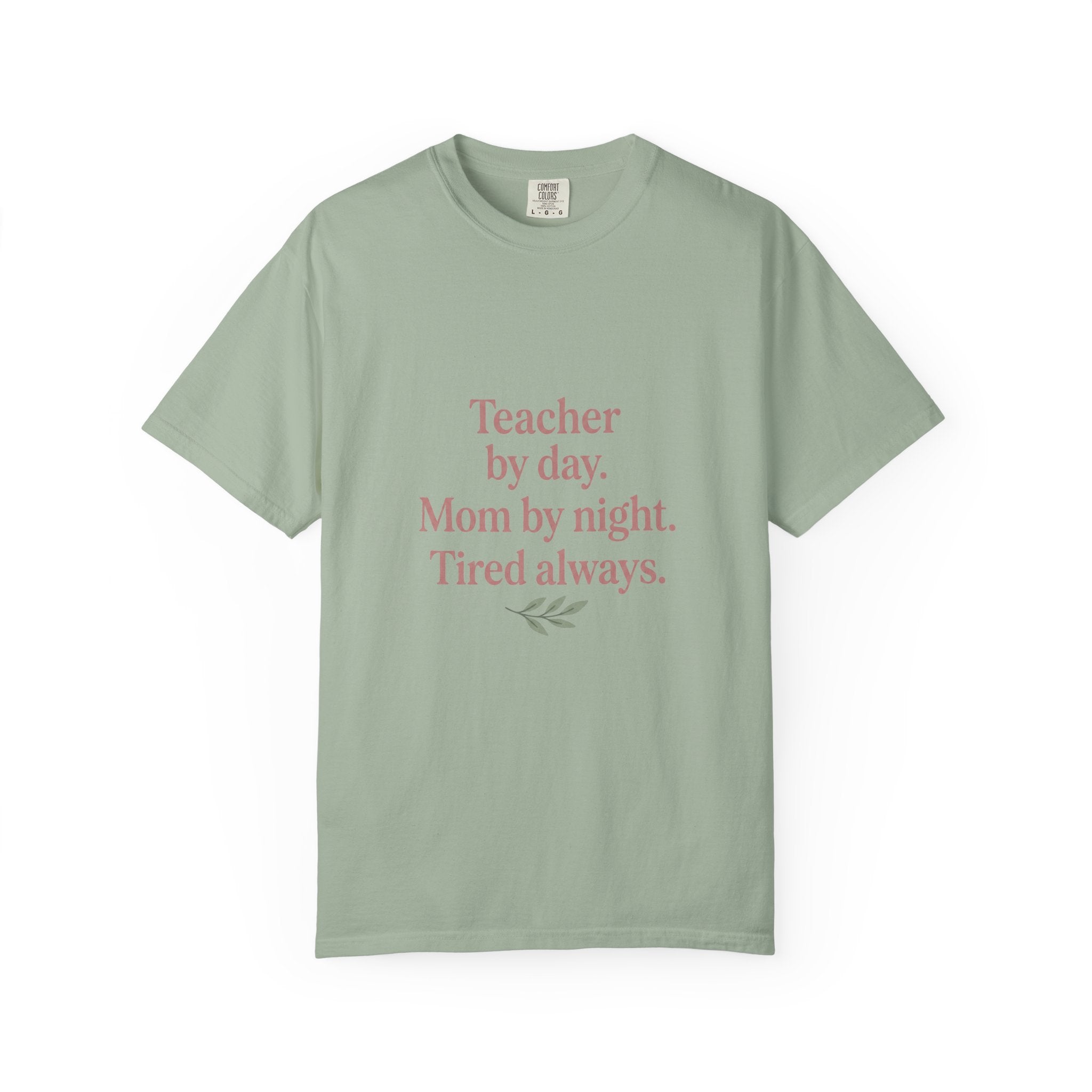 Teacher by Day. Mom by Night. Tired Always. — Garment-Dyed Tee