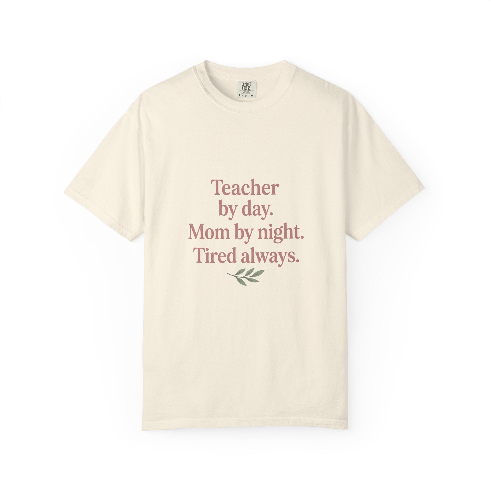 Teacher by Day. Mom by Night. Tired Always. — Garment-Dyed Tee