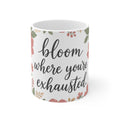 Bloom Where You're Exhausted — Ceramic Mug