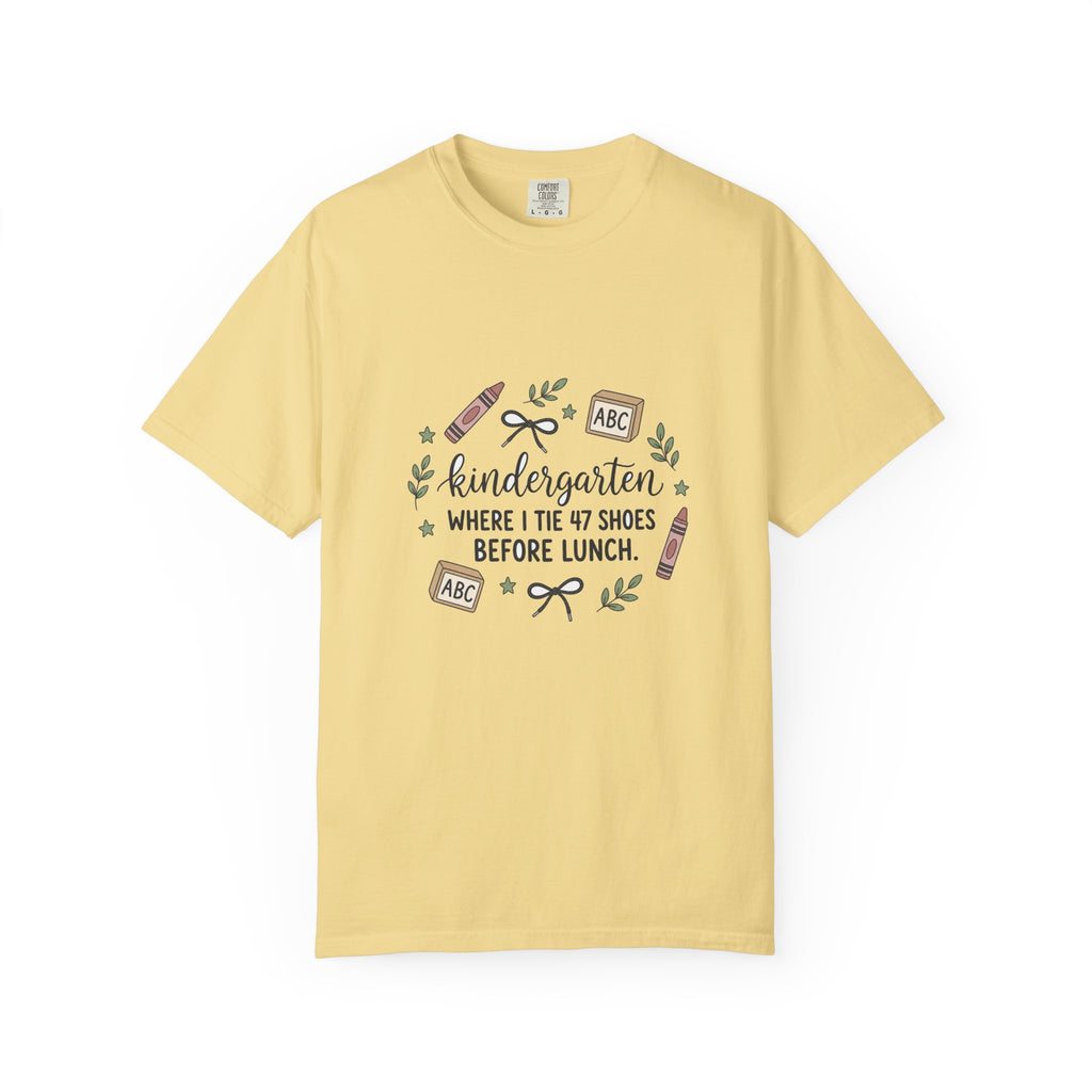 Kindergarten: Where I Tie 47 Shoes Before Lunch — Garment-Dyed Tee