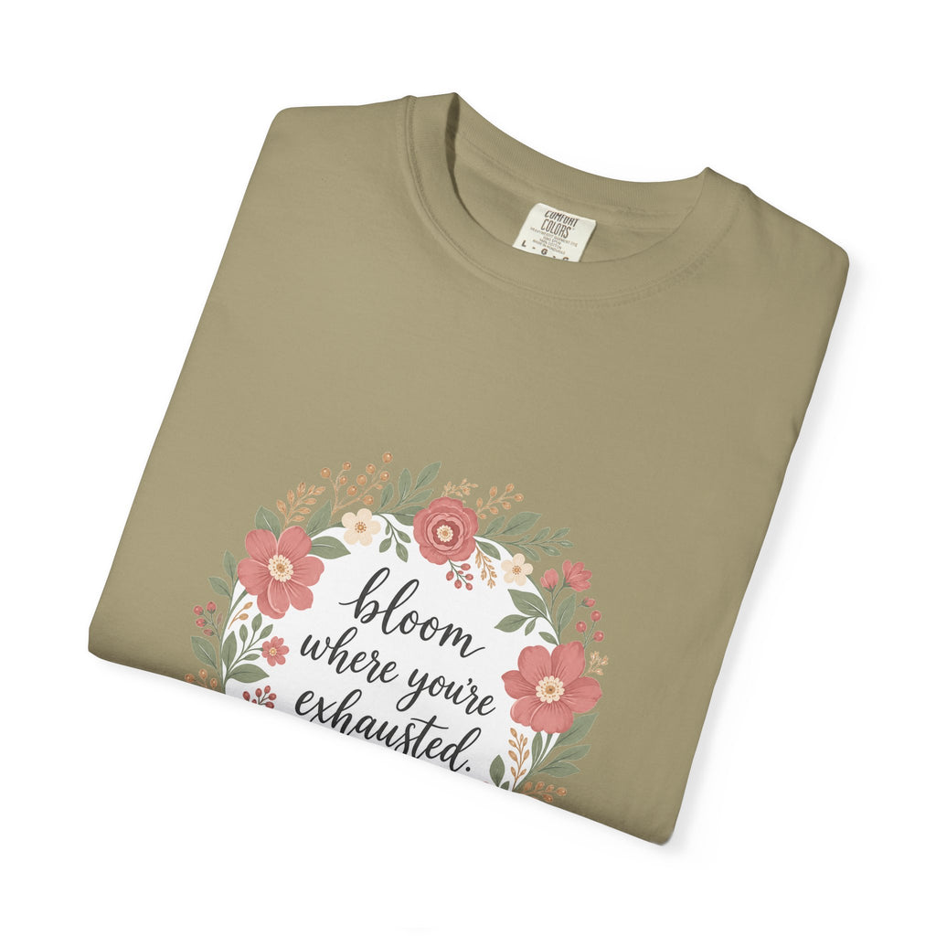 Bloom Where You're Exhausted — Garment-Dyed Tee