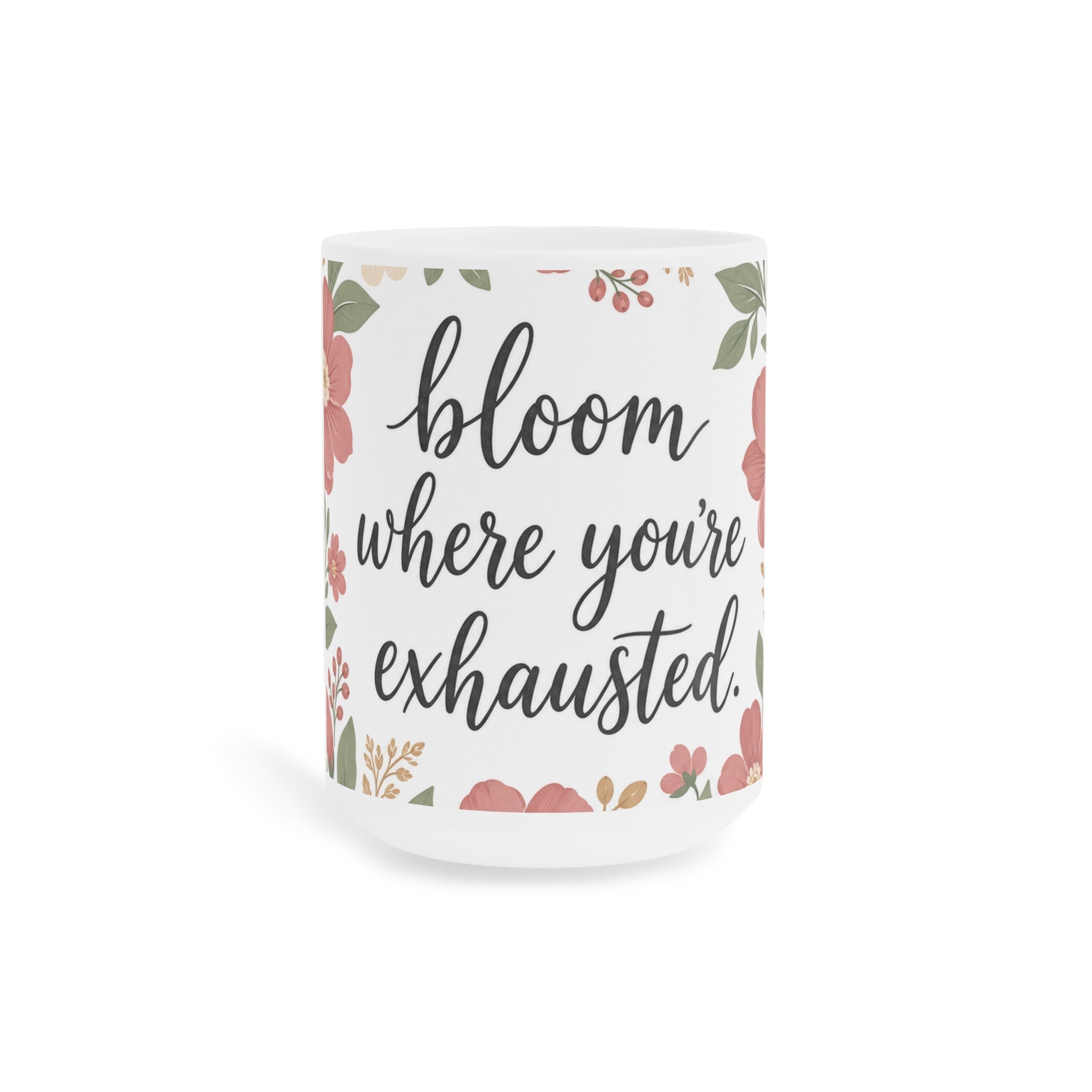 Bloom Where You're Exhausted — Ceramic Mug