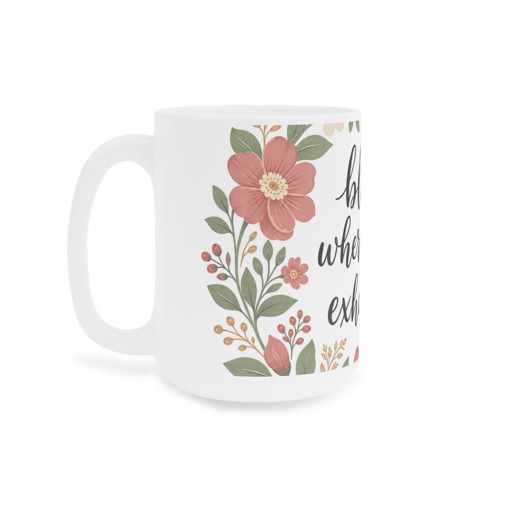 Bloom Where You're Exhausted — Ceramic Mug